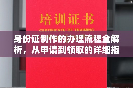 盐山身份证制作的办理流程全解析，从申请到领取的详细指南