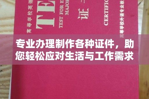 高碑店专业办理制作各种证件，助您轻松应对生活与工作需求